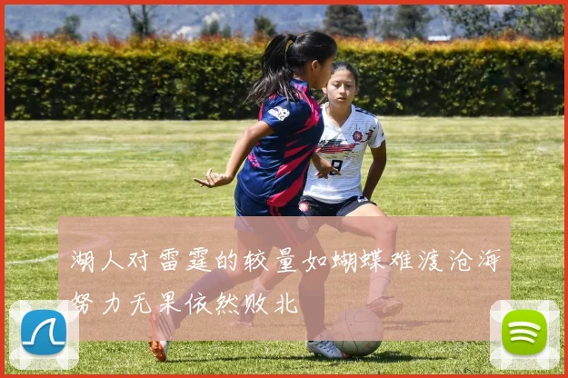 湖人对雷霆的较量如蝴蝶难渡沧海努力无果依然败北