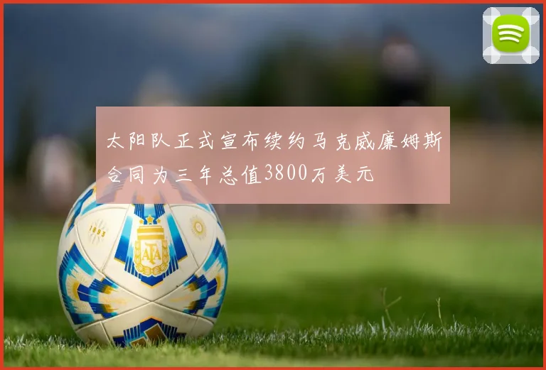 太阳队正式宣布续约马克威廉姆斯合同为三年总值3800万美元