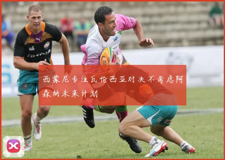 西蒙尼专注瓦伦西亚对决不考虑阿森纳未来计划